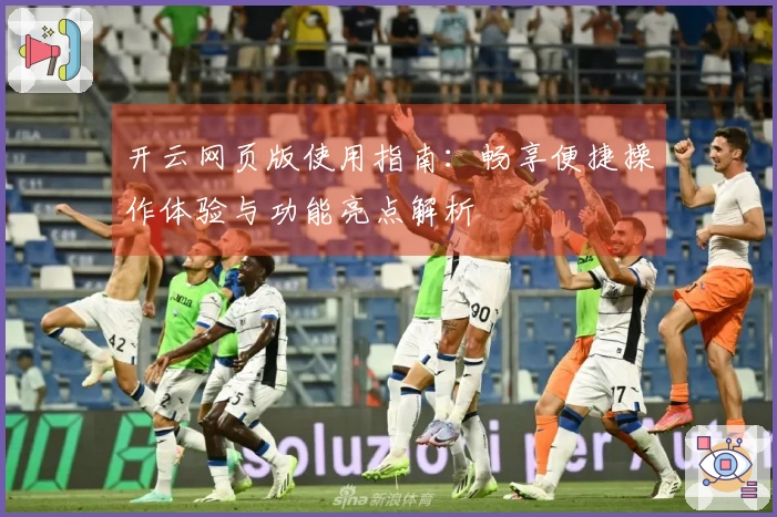 开云网页版使用指南：畅享便捷操作体验与功能亮点解析