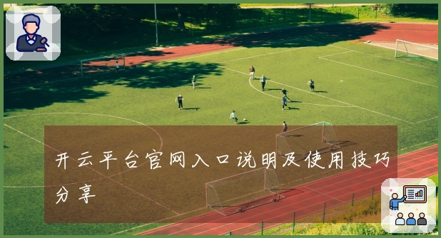 开云平台官网入口说明及使用技巧分享