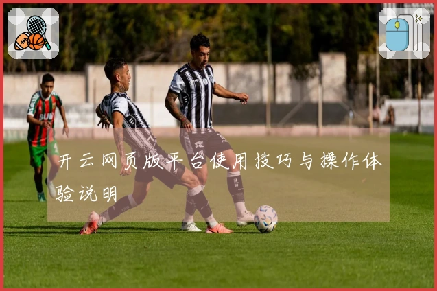 开云网页版平台使用技巧与操作体验说明